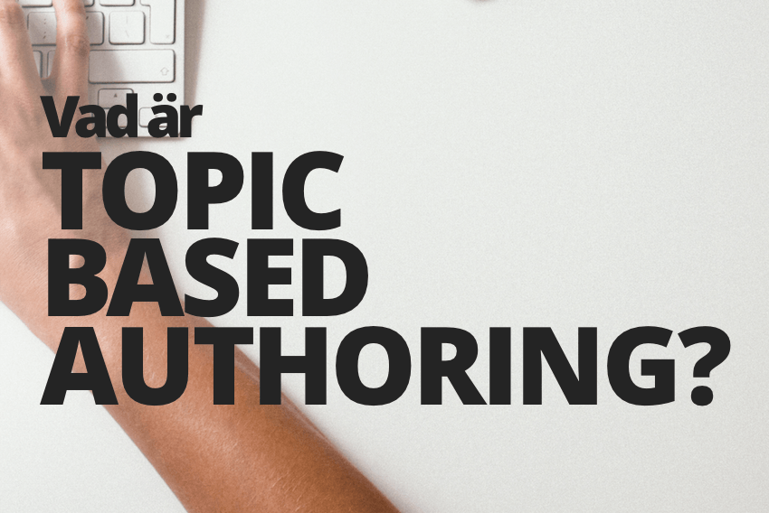 Topic based authoring – få ut mer genom att skriva mindre